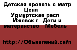 Детская кровать с матр.  › Цена ­ 3 000 - Удмуртская респ., Ижевск г. Дети и материнство » Мебель   